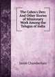The Cobra's Den: And Other Stories of Missionary Work Among the Telugus of India, Jacob Chamberlain 