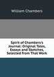 Spirit of Chambers's Journal: Original Tales, Essays and Sketches, Selected from That Work, William Chambers 
