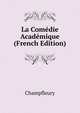 La Comedie Academique (French Edition), Champfleury 