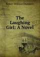 The Laughing Girl: A Novel, Robert W. Chambers 