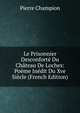 Le Prisonnier Desconforte Du Chateau De Loches: Poeme Inedit Du Xve Siecle (French Edition), Pierre Champion 