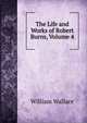 The Life and Works of Robert Burns, Volume 4, William Wallace 