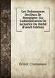 Les Ordonnances Des Ducs De Bourgogne: Sur L'administration De La Justice Du Duch? (French Edition), Ernest Champeaux 