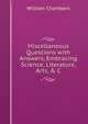 Miscellaneous Questions with Answers, Embracing Science, Literature, Arts, & C, William Chambers 