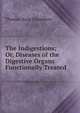 The Indigestions; Or, Diseases of the Digestive Organs Functionally Treated, Thomas King Chambers 