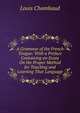 A Grammar of the French Tongue: With a Preface Containing an Essay On the Proper Method for Teaching and Learning That Language, Louis Chambaud 