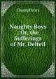 Naughty Boys ; Or, the Sufferings of Mr. Delteil, Champfleury 
