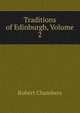 Traditions of Edinburgh, Volume 2, Chambers, Robert 
