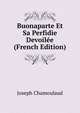 Buonaparte Et Sa Perfidie Devoilee (French Edition), Joseph Chamoulaud 
