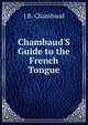 Chambaud'S Guide to the French Tongue, J B. Chambaud 