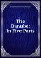 The Danube: In Five Parts, Joseph Perkins Chamberlain 