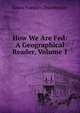 How We Are Fed: A Geographical Reader, Volume 1, James Franklin Chamberlain 