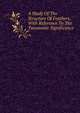 A Study Of The Structure Of Feathers, With Reference To The Taxonomic Significance, 