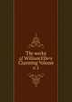 The works of William Ellery Channing Volume v.1, 