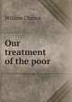 Our treatment of the poor, William Chance 