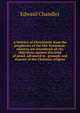 A Defence of Christianity from the prophecies of the Old Testament: wherein are considered all the objections against this kind of proof, advanced in . grounds and reasons of the Christian religion, Edward Chandler 