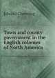 Town and county government in the English colonies of North America, Channing, Edward 