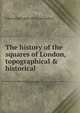 The history of the squares of London, topographical & historical, E Beresford 1868-1937 Chancellor 