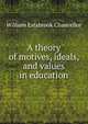 A theory of motives, ideals, and values in education, Chancellor, William Estabrook 