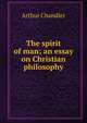 The spirit of man; an essay on Christian philosophy, Arthur Chandler 