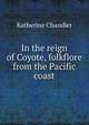 In the reign of Coyote, folkflore from the Pacific coast, Katherine Chandler 