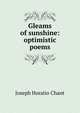Gleams of sunshine: optimistic poems, Joseph Horatio Chant 