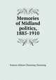Memories of Midland politics, 1885-1910, Francis Allston Channing Channing 