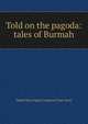 Told on the pagoda: tales of Burmah, Mabel Mary Agnes Cosgrove Chan-Toon 