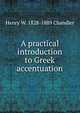 A practical introduction to Greek accentuation, Henry W. 1828-1889 Chandler 