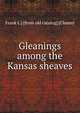 Gleanings among the Kansas sheaves, Frank L.] [from old catalog] [Chaney 