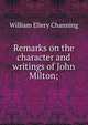 Remarks on the character and writings of John Milton;, Channing, William Ellery 