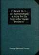 F. Grant & co., or, Partnerships: a story for the boys who ''mean business'', George Leonard Chaney 