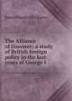 The Alliance of Hanover; a study of British foreign policy in the last years of George I, James Frederick Chance 