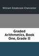 Graded Arithmetics, Book One, Grade II, Chancellor, William Estabrook 