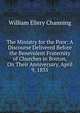The Ministry for the Poor: A Discourse Delivered Before the Benevolent Fraternity of Churches in Boston, On Their Anniversary, April 9, 1835, Channing, William Ellery 