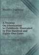 A Treatise On Etherization in Childbirth: Illustrated by Five Hundred and Eighty-One Cases, Walter Channing 