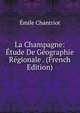 La Champagne: Etude De Geographie Regionale . (French Edition), Emile Chantriot 