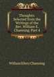 Thoughts: Selected from the Writings of the Rev. William E. Channing, Part 4, Channing, William Ellery 