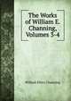 The Works of William E. Channing, Volumes 3-4, Channing, William Ellery 