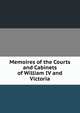 Memoires of the Courts and Cabinets of William IV and Victoria, 