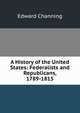 A History of the United States: Federalists and Republicans, 1789-1815, Channing, Edward 