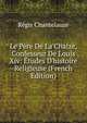 Le P?re De La Chaize, Confesseur De Louis Xiv: ?tudes D'histoire Religieuse (French Edition), Regis Chantelauze 