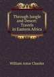 Through Jungle and Desert: Travels in Eastern Africa, William Astor Chanler 