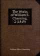 The Works of William E. Channing. 2 (1849), Channing, William Ellery 