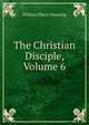 The Christian Disciple, Volume 6, Channing, William Ellery 