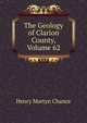 The Geology of Clarion County, Volume 62, Henry Martyn Chance 