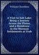 A Visit to Salt Lake: Being a Journey Across the Plains, and a Residence in the Mormon Settlements at Utah., William Chandless 