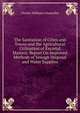 The Sanitation of Cities and Towns and the Agricultural Utilization of Excretal Matters: Report On Improved Methods of Sewage Disposal and Water Supplies, Charles Williams Chancellor 