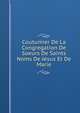 Coutumier De La Congregation De Soeurs De Saints Noms De Jesus Et De Marie, 
