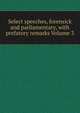 Select speeches, forensick and parliamentary, with prefatory remarks Volume 3, 